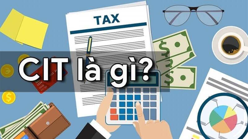Thông tin về thuế CIT là gì?